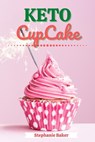 Keto CupCake: Discover 30 Easy to Follow Ketogenic Cookbook CupCake recipes for Your Low-Carb Diet with Gluten-Free and wheat to Maximize your weight loss - Stephanie Baker - 9781393194569