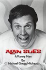 Alan Sues: A Funny Man - Michael Gregg Michaud - 9781393195375