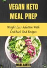 Vegan Keto Meal Prep: Weight Loss Solution With Cookbook And Recipes - MILES CARTER - 9781393203490