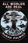 All Worlds are Real: Short Fictions - Susan Palwick - 9781393204770