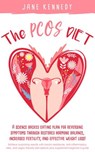 The PCOS Diet - A Science Backed Eating Plan for Reversing Symptoms Through Restored Hormone Balance, Increased Fertility, and Weight Loss! : Insulin Resistance, Anti-inflammatory, Keto, and Vegan - Jane Kennedy - 9781393206699