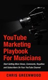 YouTube Playbook: For Artists & Musicians: Start Getting More Views, Comments, Royalties and Subscribers On Your YouTube Channel - Chris Greenwood - 9781393219101