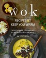 Wok Recipes to Keep You Warm: Wok Dishes - Bringing Flavors to Every Meal - Ida Smith - 9781393250333