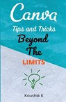 Canva Tips and Tricks Beyond The Limits - Koushik K - 9781393255376