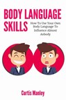 Body Language Skills: How To Use Your Own Body Language To Influence Almost Anybody - Melynda Tedder ; Curtis Manley - 9781393274865