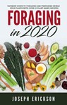 Foraging in 2020: The Ultimate Guide to Foraging and Preparing Edible Wild Plants With Over 50 Plant Based Recipes - Joseph Erickson - 9781393278931