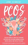 PCOS - The New Science of Completely Reversing Symptoms While Restoring Hormone Balance, Mental Health, and Fertility For Good: A newly diagnosed beginner's guide - Jane Kennedy - 9781393280972