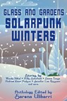 Glass and Gardens: Solarpunk Winters - Wendy Nikel ; Holly Schofield ; Sarah Van Goethem ; Sandra Ulbrich Almazan ; Steve Toase ; Heather Kitzman ; Commando Jugendstil ; Tessa Fisher ; Jennifer Lee Rossman ; Thomas Badlan ; Lex T. Lindsay ; R. Jean Mathieu ; Brian Burt ; Jerri Jerreat ; Cather - 9781393315704