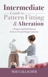 Intermediate Guide to Pattern Fitting and Alteration: 7 Projects and Little-Known Tricks to Fit and Design Garments - Mae Gallagher - 9781393317463