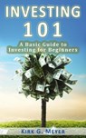 Investing 101: A Basic Guide to Investing for Beginners - Kirk G. Meyer - 9781393363552