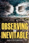 Observing the Inevitable - Joshua B Coleman - 9781393374732