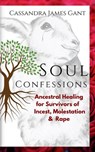 Soul Confessions-Ancestral Healing for Survivors of Incest, Molestation & Rape - Cassandra James Gant - 9781393393108