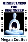 Mindfulness For Beginners: Live Stress Free Life To Fullest - Megan Coulter - 9781393397502