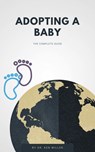 Adopting A Baby - The Complete Guide - Dr. Ken Miller - 9781393404750