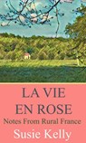 La Vie En Rose: Notes from Rural France - SUSIE KELLY - 9781393409885