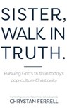 Sister Walk In Truth - Chrystan Ferrell ; Bethany Barendregt ; Carrie Robaina ; Melissa Williams ; Meagan Elling ; Whitney Putnam ; Rebekah Fedrowitz ; Heather Legge ; Amanda Whiting ; Nicole Lawrence ; Heather Lobe ; Maria Dyck ; Kathy Schwanke ; Tammie Haveman ; Jill McCormic - 9781393417316
