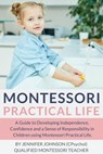 Montessori Practical Life: A Guide to Developing Independence, Confidence and a Sense of Responsibility in Children Using Montessori Practical Life. - Jennifer Johnson - 9781393419631