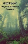 Bigfoot: Physical or Spiritual Creature? - Katherine Fletcher - 9781393434122