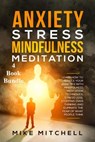 Anxiety Stress Mindfulness Meditation 4 Book Bundle Learn How To Reduce Your Anxieties With Meditation Techniques, Stress Less, Stopping Over Thinking And Eliminate The Fear Of What People Think - Mike Mitchell - 9781393463399