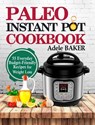 Paleo Instant Pot Cookbook: 55 Everyday Budget-Friendly Recipes for Weight Loss - Adele Baker - 9781393464648