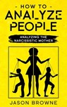 How To Analyze People Analyzing The Narcissistic Mother - Jason Browne - 9781393471394