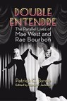 Double Entendre: The Parallel Lives of Mae West and Rae Bourbon - Patrick C. Byrne - 9781393471684