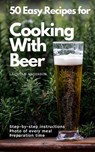 50 Easy Recipes for Cooking With Beer - Lachlan Anderson - 9781393475071