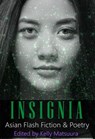 Insignia: Asian Flash Fiction & Poetry - Kelly Matsuura ; Ray Daley ; Russell Hemmell ; Anita Goveas ; Dave Dunn ; Daniel Scott White ; Rebecca Birch ; Mary Soon Lee ; Layne Noser ; Deon Visser ; Gerard Sarnat ; Luke Shors ; Giulia Moon ; Liam Hogan - 9781393479635