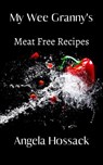 My Wee Granny's Meat Free Recipes - Angela Hossack - 9781393496977