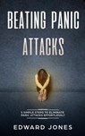 Panic Attacks: Beating Panic Attacks: 5 Simple Steps To Eliminate Panic Attacks Effortlessly - Ed Jones - 9781393504337