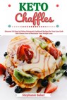 Keto Chaffles: Discover 30 Easy to Follow Ketogenic Cookbook Recipes for Your Low Carb Diet Gluten Free to Maximize Your Weight Loss - Stephanie Baker - 9781393506973