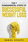 The 7 Fundamental Steps To Successful Weight Loss - Daniel Schutz - 9781393510949