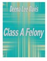 Class A Felony - Deena Lee Davis - 9781393527039