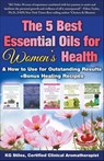 The 5 Best Essential Oils for Women's Health & How to Use for Outstanding Results +Bonus Healing Recipes - Kg Stiles - 9781393542674