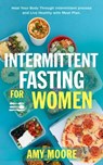 Intermittent Fasting For Women: The Powerful Secret For Women Who Want To Lose Weight With Ketogenic Diet, - Amy Moore - 9781393547617
