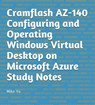 Cramflash AZ-140 Configuring and Operating Windows Virtual Desktop on Microsoft Azure Study Notes - Mike Yu - 9781393556077