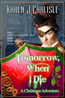 Tomorrow, When I Die: A Christmas Adventure - Karen J. Carlisle - 9781393556435