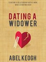 Dating a Widower: Starting a Relationship with a Man Who's Starting Over - Abel Keogh - 9781393558149