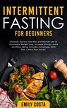 Intermittent Fasting for Beginners: Discover Secrets that Men and Women use to Accelerate Weight Loss, Increase Energy Levels and Slow Aging. Includes Autophagy, Keto Diet, & Meal Plan Hacks! - Emily Costa - 9781393570677