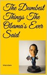 The Dumbest Things The Obama's Ever Said - Vince Iuliano - 9781393588443