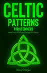 Celtic Patterns for Beginners: Make Your First Celtic Design in 7 Steps - Abby O'Shea - 9781393589099