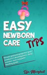Easy Newborn Care Tips: Proven Parenting Tips For Your Newborn's Development, Sleep Solution And Complete Feeding Guide - Lisa Marshall - 9781393597759