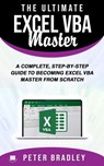 The Ultimate Excel VBA Master: A Complete, Step-by-Step Guide to Becoming Excel VBA Master from Scratch - Peter Bradley - 9781393602156