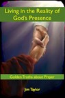 Living in the Reality of God's Presence: Golden Truths About Prayer - Jim Taylor - 9781393610021