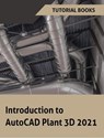 Introduction to AutoCAD Plant 3D 2021 - Tutorial Books - 9781393630272