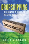Dropshipping: A Beginner's Guide to Making Money Online - Brett Standard - 9781393641063