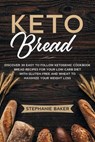 Keto Bread: Discover 30 Easy to Follow Ketogenic Cookbook Bread Recipes For Your Low-Carb Diet With Gluten-Free and Wheat to Maximize Your Weight Loss - Stephanie Baker - 9781393646372