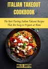 Italian Takeout Cookbook: The Best-Tasting Italian Takeout Recipes That Are Easy to Prepare at Home - MILES CARTER - 9781393652144