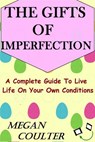 The Gifts Of Imperfection: A Complete Guide to Live Life on Your Own Conditions - Megan Coulter - 9781393654476
