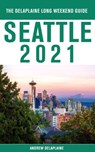 Seattle - The Delaplaine 2021 Long Weekend Guide - Andrew Delaplaine - 9781393655404
